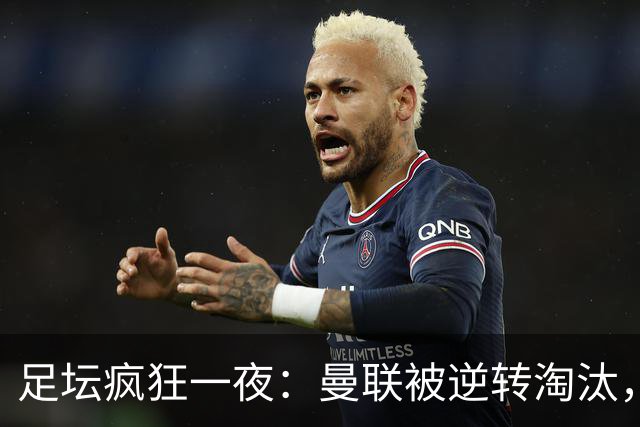 足坛疯狂一夜：曼联被逆转淘汰，米兰爆冷落败，巴萨制造惨案，塞尔塔爆大冷
